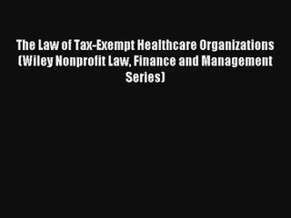 Download The Law of Tax-Exempt Healthcare Organizations (Wiley Nonprofit Law Finance and Management#