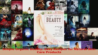Download  Simple Organic Beauty Easy Recipes for Natural Skin Care Products PDF Online