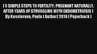 [PDF Download] [ 5 SIMPLE STEPS TO FERTILITY: PREGNANT NATURALLY AFTER YEARS OF STRUGGLING