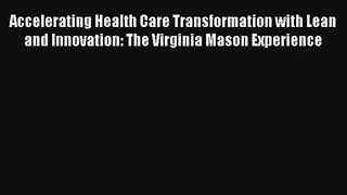 Accelerating Health Care Transformation with Lean and Innovation: The Virginia Mason Experience