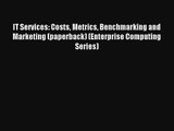 Download IT Services: Costs Metrics Benchmarking and Marketing (paperback) (Enterprise Computing