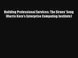 Read Building Professional Services: The Sirens' Song (Harris Kern's Enterprise Computing Institute)#