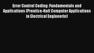 Read Error Control Coding: Fundamentals and Applications (Prentice-Hall Computer Applications