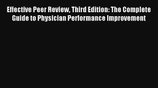 Effective Peer Review Third Edition: The Complete Guide to Physician Performance Improvement