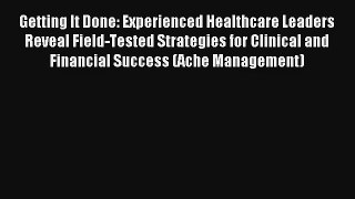 Getting It Done: Experienced Healthcare Leaders Reveal Field-Tested Strategies for Clinical