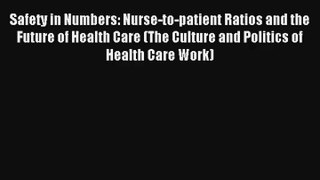 Safety in Numbers: Nurse-to-patient Ratios and the Future of Health Care (The Culture and Politics