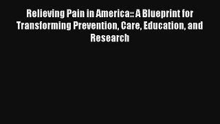Relieving Pain in America:: A Blueprint for Transforming Prevention Care Education and Research