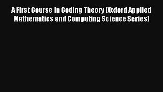 Download A First Course in Coding Theory (Oxford Applied Mathematics and Computing Science