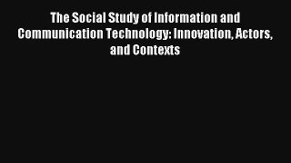 Read The Social Study of Information and Communication Technology: Innovation Actors and Contexts#