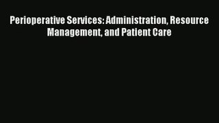 Read Perioperative Services: Administration Resource Management and Patient Care# Ebook Free