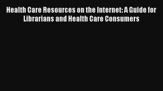 Read Health Care Resources on the Internet: A Guide for Librarians and Health Care Consumers#