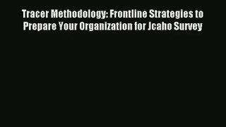 Read Tracer Methodology: Frontline Strategies to Prepare Your Organization for Jcaho Survey#