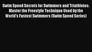 Swim Speed Secrets for Swimmers and Triathletes: Master the Freestyle Technique Used by the