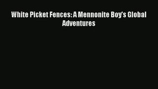 White Picket Fences: A Mennonite Boy's Global Adventures [Download] Online