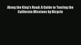 Along the King's Road: A Guide to Touring the California Missions by Bicycle [Download] Full