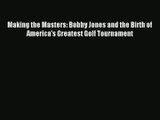 Making the Masters: Bobby Jones and the Birth of America's Greatest Golf Tournament [Read]