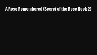 A Rose Remembered (Secret of the Rose Book 2) [Read] Online