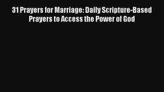 31 Prayers for Marriage: Daily Scripture-Based Prayers to Access the Power of God [PDF] Full