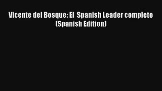 Vicente del Bosque: El  Spanish Leader completo (Spanish Edition) [PDF] Full Ebook