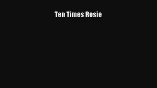 [PDF Download] Ten Times Rosie [Download] Full Ebook