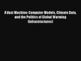 Read A Vast Machine: Computer Models Climate Data and the Politics of Global Warming (Infrastructures)#