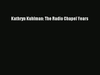 Kathryn Kuhlman: The Radio Chapel Years [Read] Full Ebook