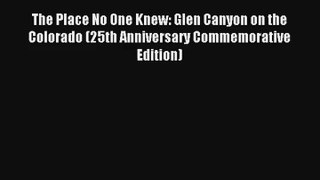 The Place No One Knew: Glen Canyon on the Colorado (25th Anniversary Commemorative Edition)