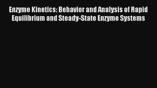 Enzyme Kinetics: Behavior and Analysis of Rapid Equilibrium and Steady-State Enzyme Systems