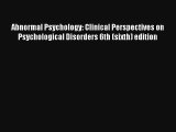 Read Abnormal Psychology: Clinical Perspectives on Psychological Disorders 6th (sixth) edition#