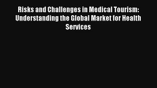 Risks and Challenges in Medical Tourism: Understanding the Global Market for Health Services