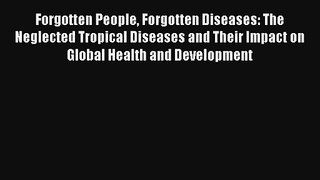 Forgotten People Forgotten Diseases: The Neglected Tropical Diseases and Their Impact on Global