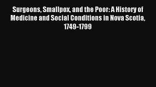 Surgeons Smallpox and the Poor: A History of Medicine and Social Conditions in Nova Scotia