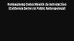 Reimagining Global Health: An Introduction (California Series in Public Anthropology) Read