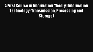 Read A First Course in Information Theory (Information Technology: Transmission Processing