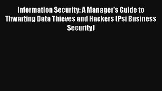 Download Information Security: A Manager's Guide to Thwarting Data Thieves and Hackers (Psi