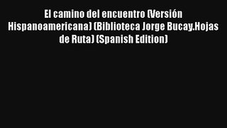 El camino del encuentro (Versión Hispanoamericana) (Biblioteca Jorge Bucay.Hojas de Ruta) (Spanish