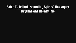 Spirit Talk: Understanding Spirits' Messages Daytime and Dreamtime [PDF Download] Full Ebook