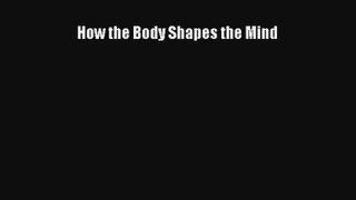 How the Body Shapes the Mind PDF
