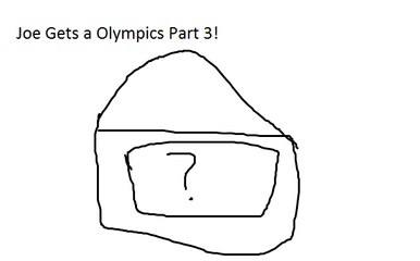 Joe Gets a Olympics Part 3