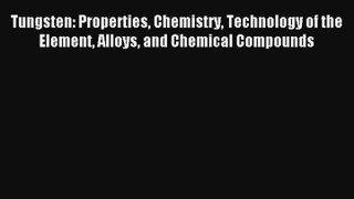 Tungsten: Properties Chemistry Technology of the Element Alloys and Chemical Compounds Read