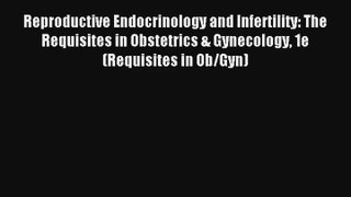 Read Reproductive Endocrinology and Infertility: The Requisites in Obstetrics & Gynecology