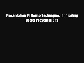 Read Presentation Patterns: Techniques for Crafting Better Presentations# Ebook Online