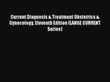 Current Diagnosis & Treatment Obstetrics & Gynecology Eleventh Edition (LANGE CURRENT Series)