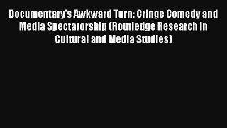 [PDF Download] Documentary's Awkward Turn: Cringe Comedy and Media Spectatorship (Routledge