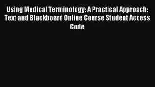 Read Using Medical Terminology: A Practical Approach: Text and Blackboard Online Course Student#