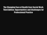 The Changing Face of Health Care Social Work Third Edition: Opportunities and Challenges for