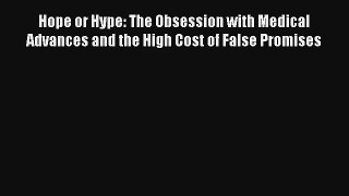 Hope or Hype: The Obsession with Medical Advances and the High Cost of False Promises Read