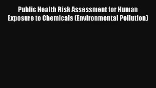 Public Health Risk Assessment for Human Exposure to Chemicals (Environmental Pollution) Read