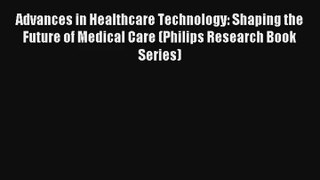 Read Advances in Healthcare Technology: Shaping the Future of Medical Care (Philips Research