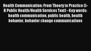 Read Health Communication: From Theory to Practice (J-B Public Health/Health Services Text)